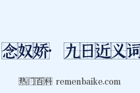 念奴娇·九日近义词是什么意思的图片